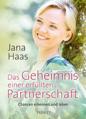 Das Geheimnis einer erfüllten Partnerschaft de Jana Haas