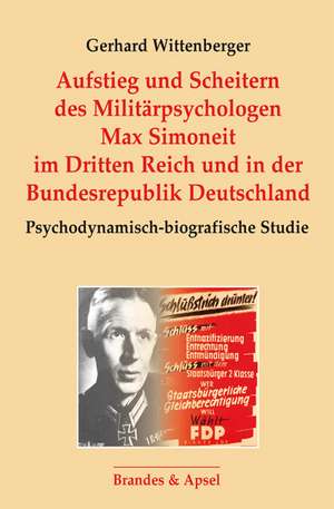 Aufstieg und Scheitern des Militärpsychologen Max Simoneit im Dritten Reich und in der Bundesrepublik Deutschland de Gerhard Wittenberger