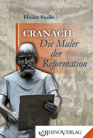 Cranach - Die Maler der Reformation de Heinz Stade