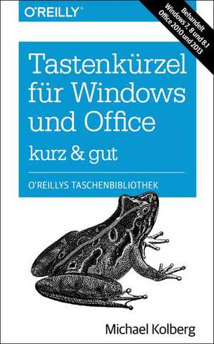 Tastenkürzel für Windows & Office - kurz & gut: Zu Windows 7, 8 und 8.1 und Office 2010 und 2013 de Michael Kolberg