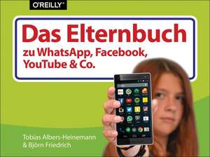 Das Elternbuch zu WhatsApp, Facebook, YouTube & Co de Tobias Albers-Heinemann