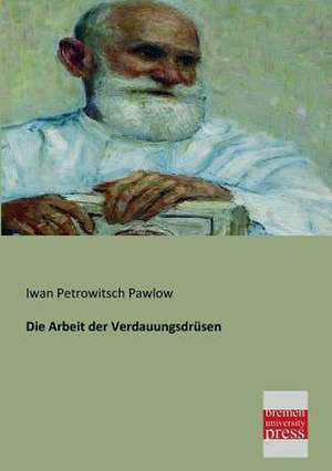 Die Arbeit der Verdauungsdrüsen de Iwan Petrowitsch Pawlow