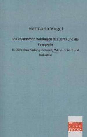 Die chemischen Wirkungen des Lichts und die Fotografie de Hermann Vogel