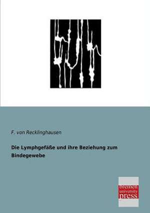 Die Lymphgefäße und ihre Beziehung zum Bindegewebe de F. von Recklinghausen