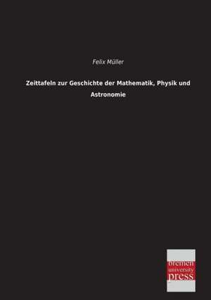 Zeittafeln zur Geschichte der Mathematik, Physik und Astronomie de Felix Müller