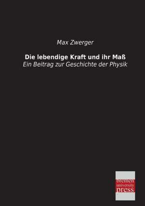 Die lebendige Kraft und ihr Maß de Max Zwerger