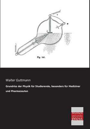 Grundriss der Physik für Studierende, besonders für Mediziner und Pharmazeuten de Walter Guttmann