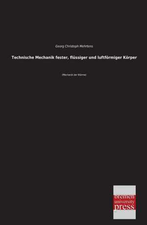 Technische Mechanik fester, flüssiger und luftförmiger Körper de Georg Christoph Mehrtens