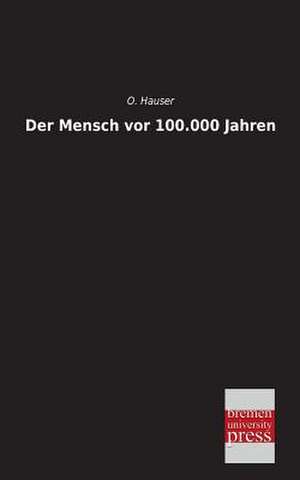 Der Mensch vor 100.000 Jahren de O. Hauser