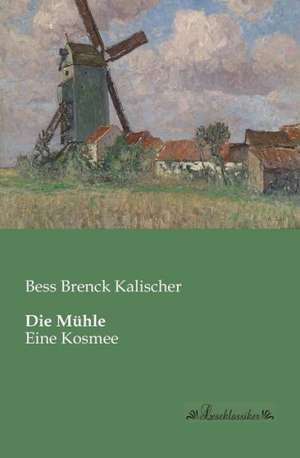 Die Mühle de Bess Brenck Kalischer