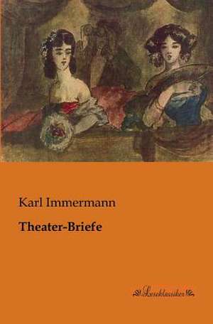 Theater-Briefe de Karl Immermann