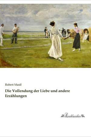 Die Vollendung der Liebe und andere Erzählungen de Robert Musil