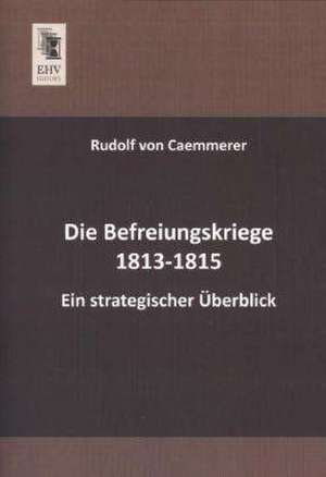 Die Befreiungskriege 1813-1815 de Rudolf Von Caemmerer