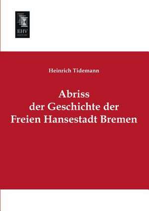 Abriss der Geschichte der Freien Hansestadt Bremen de Heinrich Tidemann