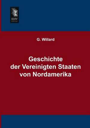 Geschichte der Vereinigten Staaten von Nordamerika de G. Willard