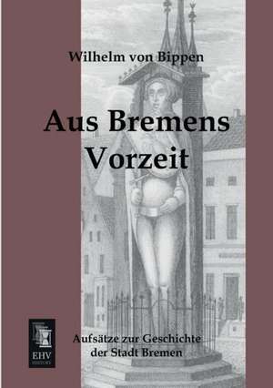 Aus Bremens Vorzeit de Wilhelm Von Bippen