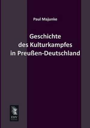 Geschichte des Kulturkampfes in Preußen-Deutschland de Paul Majunke