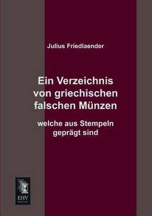 Ein Verzeichnis von griechischen falschen Münzen welche aus Stempeln geprägt sind de Julius Friedlaender