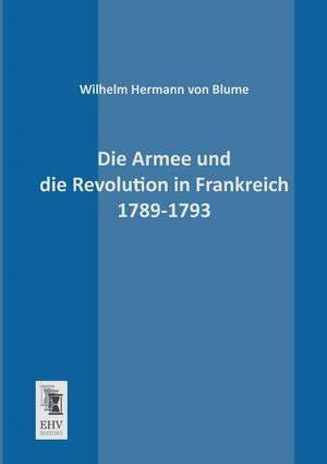 Die Armee und die Revolution in Frankreich 1789-1793 de Wilhelm Hermann Von Blume