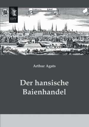 Der hansische Baienhandel de Arthur Agats