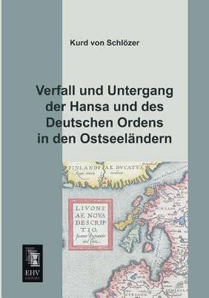 Verfall und Untergang der Hansa und des Deutschen Ordens in den Ostseeländern de Kurd von Schlözer