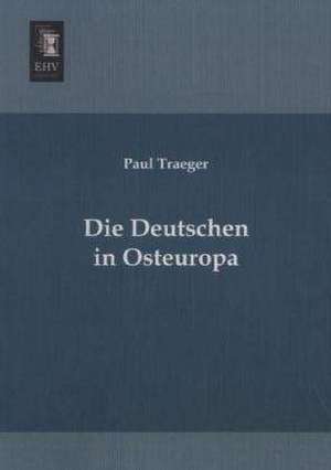 Die Deutschen in Osteuropa de Paul Traeger