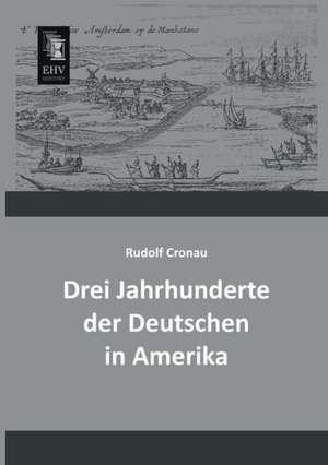 Drei Jahrhunderte der Deutschen in Amerika de Rudolf Cronau