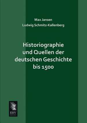 Historiographie und Quellen der deutschen Geschichte bis 1500 de Max Jansen