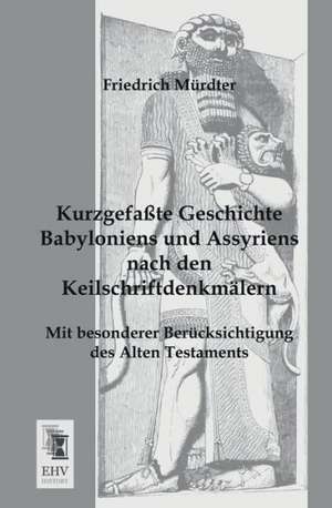 Kurzgefaßte Geschichte Babyloniens und Assyriens nach den Keilschriftdenkmälern de Friedrich Mürdter