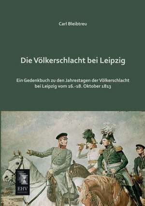 Die Völkerschlacht bei Leipzig de Carl Bleibtreu