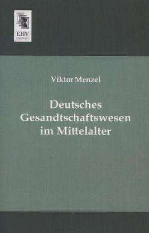 Deutsches Gesandtschaftswesen im Mittelalter de Viktor Menzel