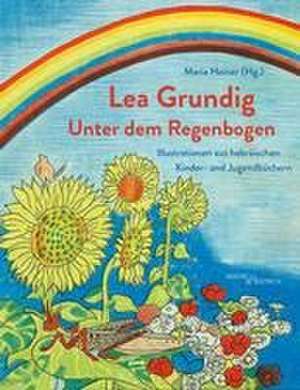 Lea Grundig. Unter dem Regenbogen de Maria Heiner