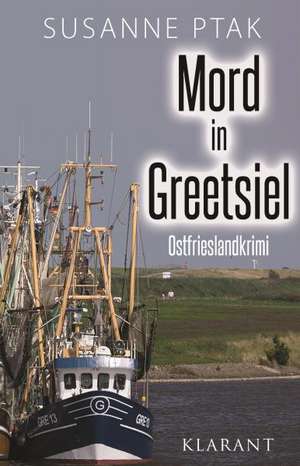 Mord in Greetsiel. Ostfrieslandkrimi de Susanne Ptak