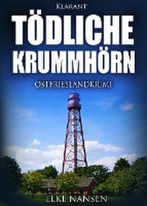 Tödliche Krummhörn. Ostfrieslandkrimi de Elke Nansen