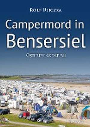 Campermord in Bensersiel. Ostfrieslandkrimi de Rolf Uliczka