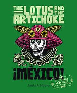 The Lotus and the Artichoke - Mexico! de Justin P. Moore