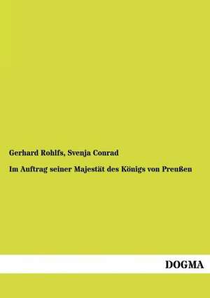 Im Auftrag seiner Majestät des Königs von Preußen de Gerhard Rohlfs