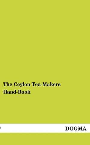 The Ceylon Tea-Makers Hand-Book de Albert Gray