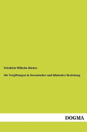 Die Vergiftungen in forensischer und klinischer Beziehung de Friedrich Wilhelm Böcker