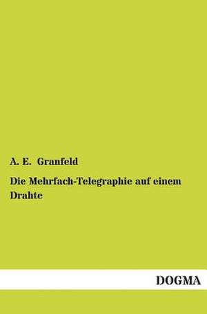 Die Mehrfach-Telegraphie auf einem Drahte de A. E. Granfeld