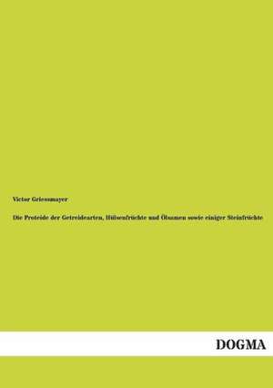 Die Proteide der Getreidearten, Hülsenfrüchte und Ölsamen sowie einiger Steinfrüchte de Victor Griessmayer