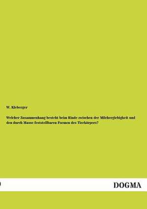 Welcher Zusammenhang besteht beim Rinde zwischen der Milchergiebigkeit und den durch Masse feststellbaren Formen des Tierkörpers? de W. Kleberger