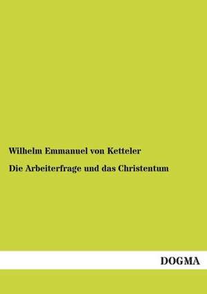 Die Arbeiterfrage und das Christentum de Wilhelm Emmanuel Von Ketteler