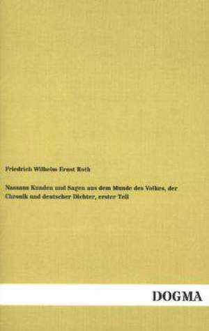 Nassaus Kunden und Sagen aus dem Munde des Volkes, der Chronik und deutscher Dichter, erster Teil de Friedrich Wilhelm Ernst Roth