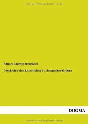 Geschichte des Ritterlichen St. Johanniter-Ordens de Eduard Ludwig Wedekind