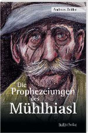 Die Prophezeiungen des Mühlhiasl de Andreas Zeitler