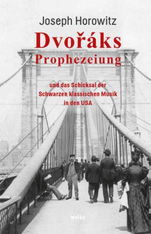 Dvoráks Prophezeiung de Joseph Horowitz
