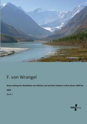 Reise entlang der Nordküste von Sibirien und auf dem Eismeer in den Jahren 1820 bis 1824. de F. von Wrangel