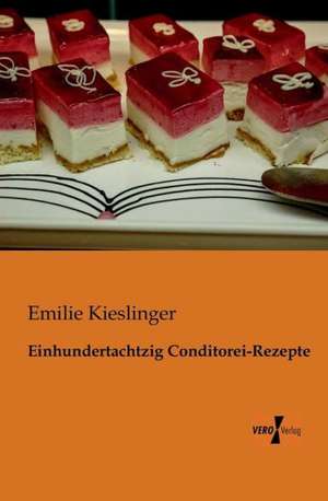 Einhundertachtzig Conditorei-Rezepte de Emilie Kieslinger