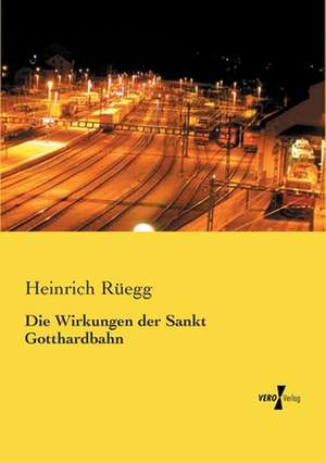 Die Wirkungen der Sankt Gotthardbahn de Heinrich Rüegg